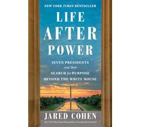 Life After Power: Seven Presidents and Their Search for Purpose Beyond the White House