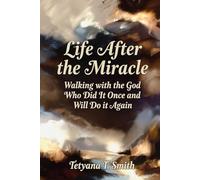Life After the Miracle: Walking with the God Who Did It Once and Will Do it Again