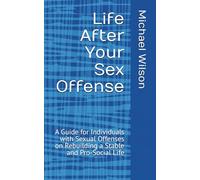Life After Your Sex Offense: A Guide for Individuals with Sexual Offenses on Rebuilding a Stable and Pro-Social Life