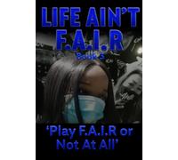 LIFE AIN’T F.A.I.R: Book 3 ‘Play F.A.I.R Or Not At All’