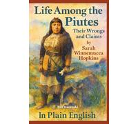 Life Among the Piutes Their Wrongs and Claims by Sarah Winnemucca Hopkins In Plain English