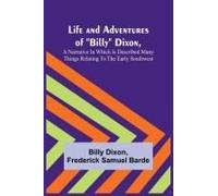 Life And Adventures Of "Billy" Dixon, A Narrative In Which Is Described Many Things Relating To The Early Southwest