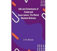 Life And Adventures Of Frank And Jesse James, The Noted Western Outlaws