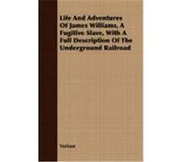 Life and Adventures of James Williams, a Fugitive Slave, with a Full Description of the Underground Railroad Various (Auteur)