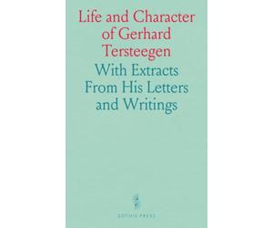 Life and Character of Gerhard Tersteegen: With Extracts From His Letters and Writings