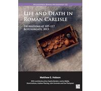 Life and Death in Roman Carlisle: Excavations at 107-117 Botchergate, 2015