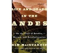 Life and Death in the Andes: On the Trail of Bandits, Heroes, and Revolutionaries