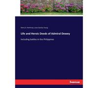 Life And Heroic Deeds Of Admiral Dewey