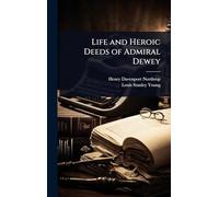 Life and Heroic Deeds of Admiral Dewey