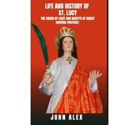 Life and history of St. Lucy: The Virgin of Light and Martyr of Christ