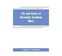 Life And Letters Of Alexander Goodman More, With Selections From His Zoological And Botanical Writings