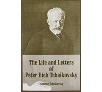 The Life And Letters Of Peter Ilich Tchaikovsky Modeste Tchaikovsky (Auteur)