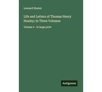 Life and Letters of Thomas Henry Huxley; In Three Volumes: Volume 2 - in large print