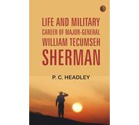 Life and Military Career of Major-General William Tecumseh Sherman
