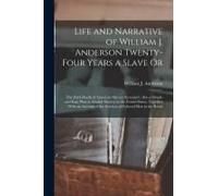 Life And Narrative Of William J. Anderson Twenty-Four Years A Slave Or: The Dark Deeds Of American Slavery Revealed; Also A Simple And Easy Plan To Ab