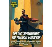 Life and Opportunities for Financial Managers: Master Essential Money Management Skills for Teens Building Budgets Investments and Career Success