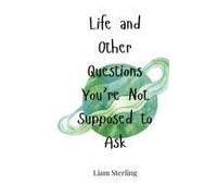 Life And Other Questions You're Not Supposed To Ask