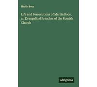 Life and Persecutions of Martin Boos, an Evangelical Preacher of the Romish Church