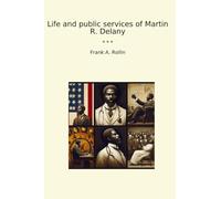 Life and public services of Martin R. Delany