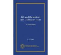 Life and thoughts of Rev. Thomas P. Hunt: An autobiography