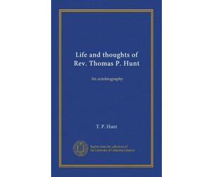 Life and thoughts of Rev. Thomas P. Hunt: An autobiography