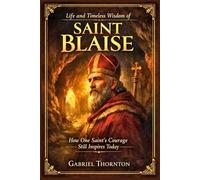 Life and Timeless Wisdom of Saint Blaise: How One Saint's Courage Still Inspires Today