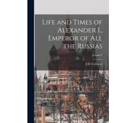 Life And Times Of Alexander I., Emperor Of All The Russias; Volume 2