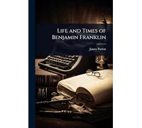 Life and Times of Benjamin Franklin