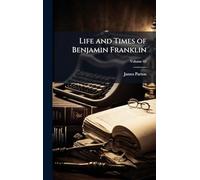 Life and Times of Benjamin Franklin
