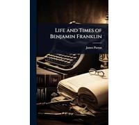 Life and Times of Benjamin Franklin