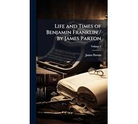 Life and Times of Benjamin Franklin / by James Parton