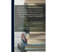 Life And Times Of Sir John Bankes, Attorney-General And Lord Chief-Justice Of The Common Pleas In The Reign Of King Charles I: Born At Keswick, A.D. 1