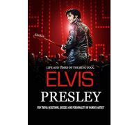 Life And Times Of The King Cool Elvis Presley: Fun Trivia Questions, Quizzes And Personality Of Famous Artist: Elvis Presley Graceland Book