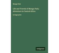 Life and Travels of Mungo Park; Adventure in Central Africa: in large print