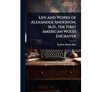 Life and Works of Alexander Anderson, M.D., the First American Wood Engraver