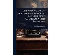 Life and Works of Alexander Anderson, M.D., the First American Wood Engraver