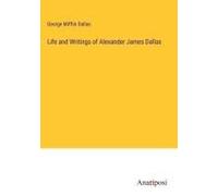 Life And Writings Of Alexander James Dallas