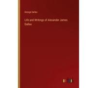 Life And Writings Of Alexander James Dallas