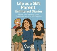 Life as a SEN Parent Unfiltered Diaries: The Raw Truth About the Chaos, Challenges, and Joy of SEN Parenting