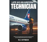 Life as an Aircraft Technician: A Brief Look Through the Eyes of 42 Years of Experience in the demanding Aviation Maintenance Profession