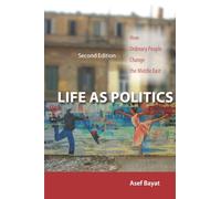 Life As Politics: How Ordinary People Change the Middle East