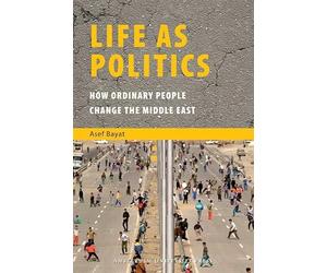 Life as Politics: How Ordinary People Change the Middle East