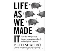 Life as We Made It: How 50,000 years of human innovation refined - and redefined - nature