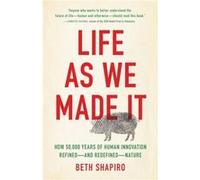 Life as We Made It How 50000 Years of Human Innovation RefinedAnd RedefinedNature by Beth Shapiro Beth Shapiro (Auteur)