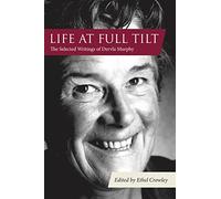 Life at Full Tilt: The Selected Writings of Dervla Murphy