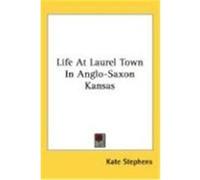 Life at Laurel Town in Anglo-Saxon Kansas Stephens, Kate (Auteur)