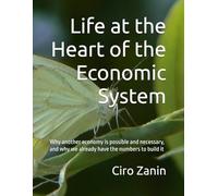Life at the Heart of the Economic System: Why another economy is possible and necessary, and why we already have the numbers to build it