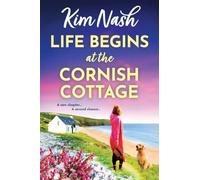 Life Begins at the Cornish Cottage: A heartwarming, feel-good romance about starting over and finding the courage to love again from Kim Nash