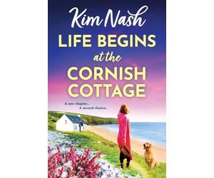 Life Begins at the Cornish Cottage: A heartwarming, feel-good romance about starting over and finding the courage to love again from Kim Nash