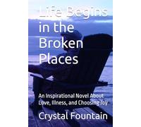 Life Begins in the Broken Places: An Inspirational Novel About Love, Illness, and Choosing Joy